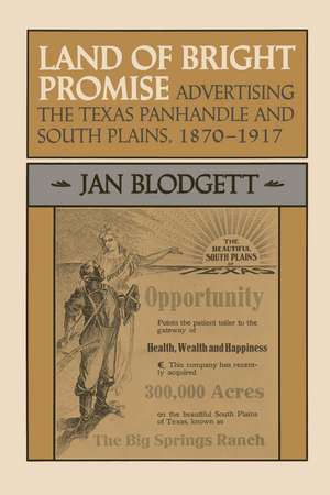 Land of Bright Promise: Advertising the Texas Panhandle and South Plains, 1870-1917 de Jan Blodgett