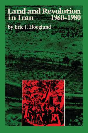 Land and Revolution in Iran, 1960–1980 de Eric J. Hooglund