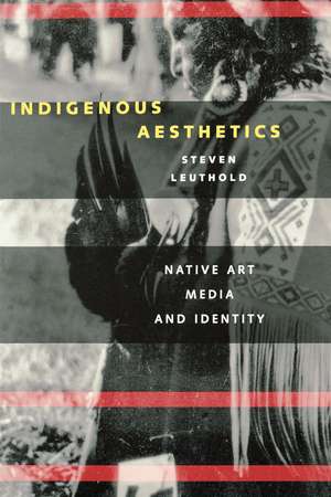 Indigenous Aesthetics: Native Art, Media, and Identity de Steven Leuthold