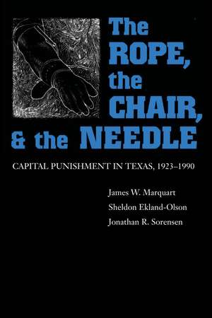 The Rope, The Chair, and the Needle: Capital Punishment in Texas, 1923-1990 de James W. Marquart