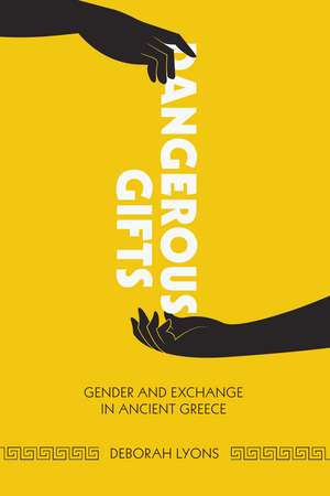 Dangerous Gifts: Gender and Exchange in Ancient Greece de Deborah Lyons