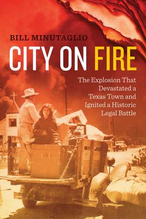 City on Fire: The Explosion that Devastated a Texas Town and Ignited a Historic Legal Battle de Bill Minutaglio