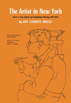 The Artist in New York: Letters to Jean Charlot and unpublished writings, 1925-1929. de José Clemente Orozco