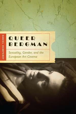 Queer Bergman: Sexuality, Gender, and the European Art Cinema de Daniel Humphrey