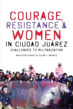 Courage, Resistance, and Women in Ciudad Juárez: Challenges to Militarization de Kathleen Staudt