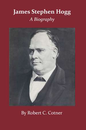 James Stephen Hogg: A Biography de Robert C. Cotner