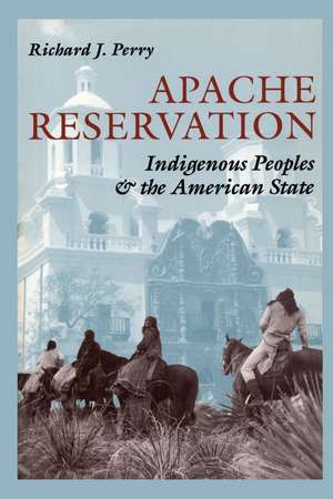 Apache Reservation: Indigenous Peoples and the American State de Richard J. Perry