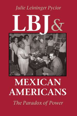 LBJ and Mexican Americans: The Paradox of Power de Julie Leininger Pycior