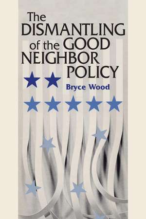 The Dismantling of the Good Neighbor Policy de Bryce Wood