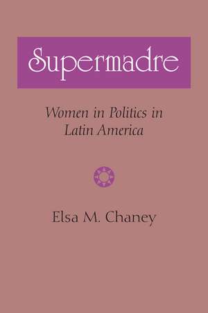 Supermadre: Women in Politics in Latin America de Elsa M. Chaney