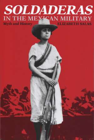 Soldaderas in the Mexican Military: Myth and History de Elizabeth Salas