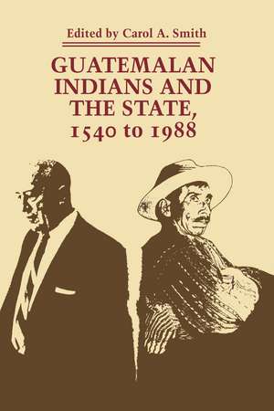 Guatemalan Indians and the State: 1540 to 1988 de Carol A. Smith