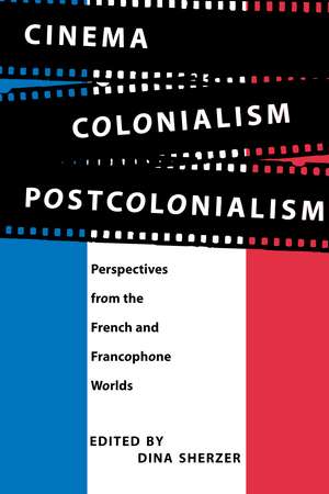 Cinema, Colonialism, Postcolonialism: Perspectives from the French and Francophone Worlds de Dina Sherzer