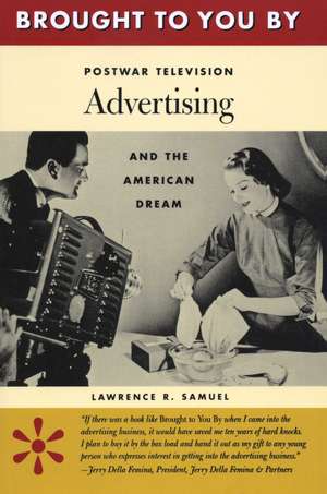 Brought to You By: Postwar Television Advertising and the American Dream de Lawrence R. Samuel