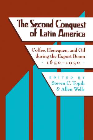 The Second Conquest of Latin America: Coffee, Henequen, and Oil during the Export Boom, 1850-1930 de Steven C. Topik