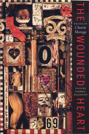 The Wounded Heart: Writing on Cherríe Moraga de Yvonne Yarbro-Bejarano