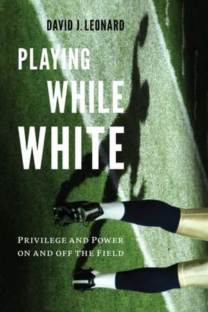 Playing While White de David J Leonard