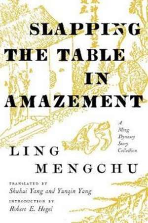 Slapping the Table in Amazement – A Ming Dynasty Story Collection de Mengchu Ling