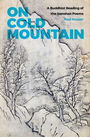 On Cold Mountain – A Buddhist Reading of the Hanshan Poems de Paul Rouzer