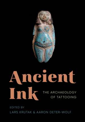 Ancient Ink – The Archaeology of Tattooing de Lars Krutak