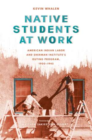 Native Students at Work – American Indian Labor and Sherman Institute`s Outing Program, 1900–1945 de Kevin Whalen