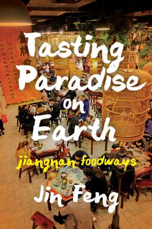 Tasting Paradise on Earth – Jiangnan Foodways de Jin Feng