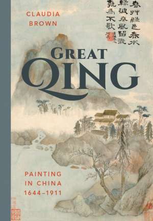 Great Qing – Painting in China, 1644–1911 de Claudia Brown