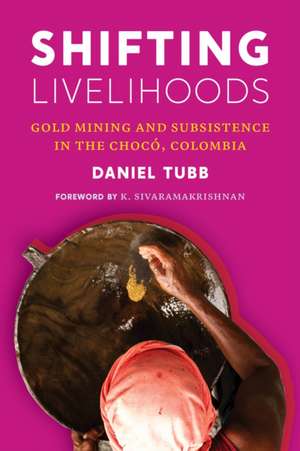 Shifting Livelihoods – Gold Mining and Subsistence in the Chocó, Colombia de Daniel Tubb