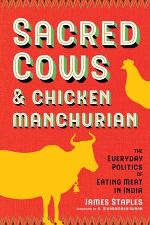 Sacred Cows and Chicken Manchurian – The Everyday Politics of Eating Meat in India de James Staples