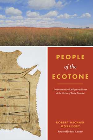 People of the Ecotone – Environment and Indigenous Power at the Center of Early America de Robert Michael Morrissey