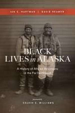 Black Lives in Alaska – A History of African Americans in the Far Northwest de Ian C. Hartman