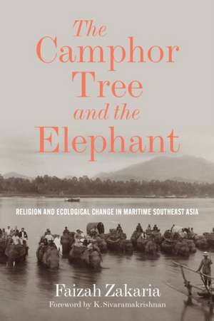 The Camphor Tree and the Elephant – Religion and Ecological Change in Maritime Southeast Asia de Faizah Zakaria