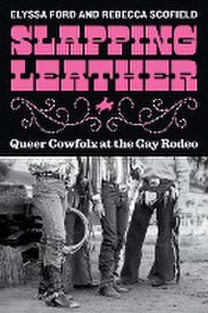 Slapping Leather – Queer Cowfolx at the Gay Rodeo de Elyssa Ford