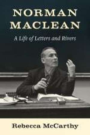 Norman Maclean – A Life of Letters and Rivers de Rebecca Mccarthy