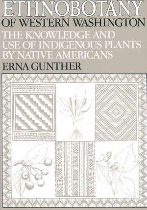 Ethnobotany of Western Washington – The Knowledge and Use of Indigenous Plants by Native Americans de Erna Gunther