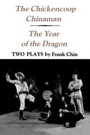 The Chickencoop Chinaman and The Year of the Dra – Two Plays de Frank Chin