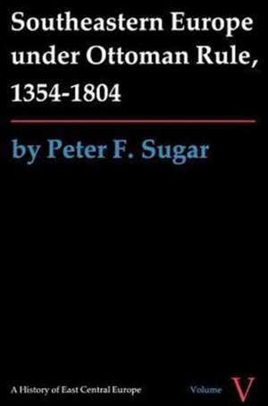 Southeastern Europe under Ottoman Rule, 1354–1804 de Peter F. Sugar