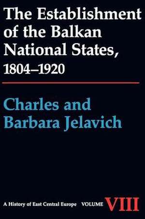 The Establishment of the Balkan National States, 1804–1920 de Charles Jelavich