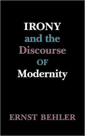 Irony and the Discourse of Modernity de Ernst Behler