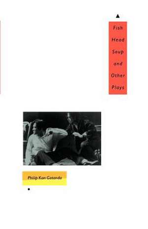 Fish Head Soup and Other Plays de Philip Kan Gotanda