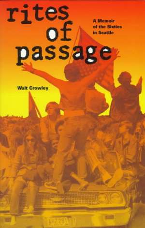 Rites of Passage – A Memoir of the Sixties in Seattle de Walt Crowley