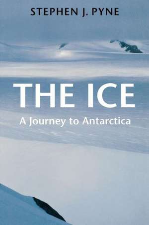 The Ice – A Journey to Antarctica de Stephen J. Pyne