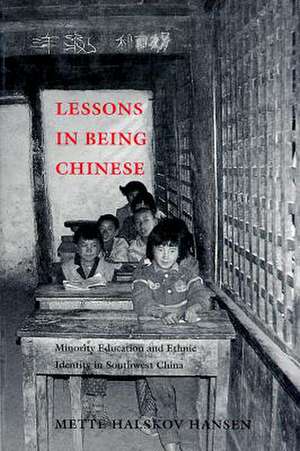 Lessons in Being Chinese – Minority Education and Ethnic Identity in Southwest China de Mette Halskov Hansen