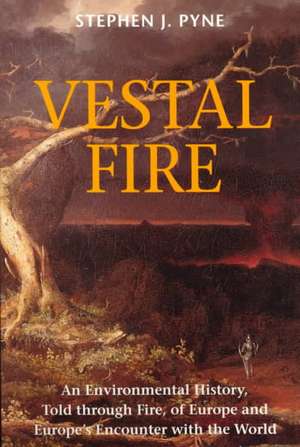 Vestal Fire – An Environmental History, Told through Fire, of Europe and Europe`s Encounter with the World de Stephen J. Pyne