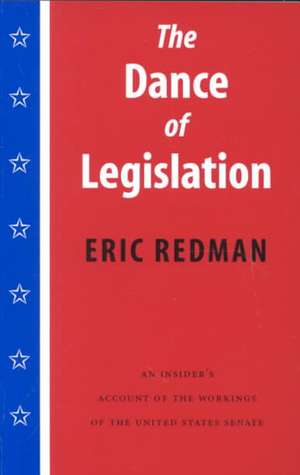 The Dance of Legislation – An Insider`s Account of the Workings of the United States Senate de Eric Redman