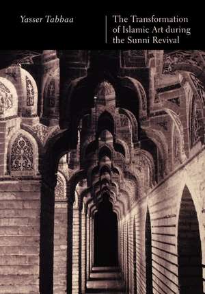 The Transformation of Islamic Art during the Sunni Revival de Yasser Tabbaa