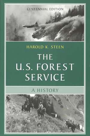 The U.S. Forest Service – A Centennial History de Harold K. Steen