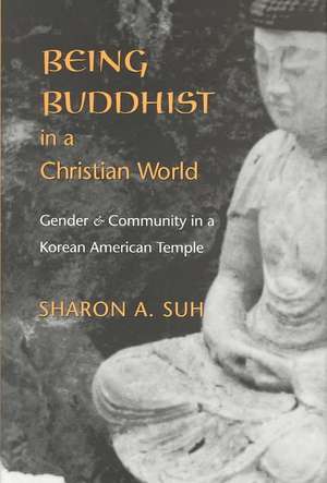 Being Buddhist in a Christian World – Gender and Community in a Korean American Temple de Sharon A. Suh