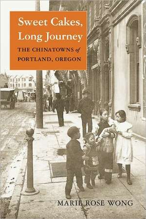 Sweet Cakes, Long Journey – The Chinatowns of Portland, Oregon de Marie Rose Wong