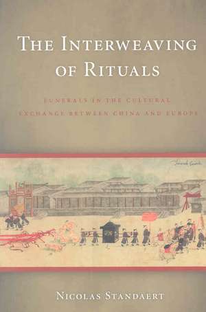 The Interweaving of Rituals – Funerals in the Cultural Exchange between China and Europe de Nicolas Standaert